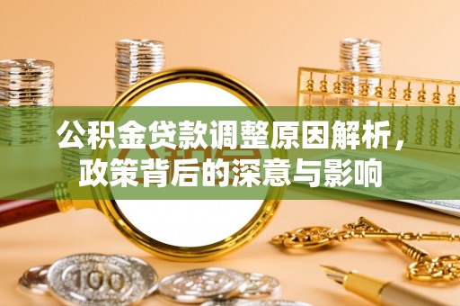 察右后旗公积金贷款调整原因解析，政策背后的深意与影响