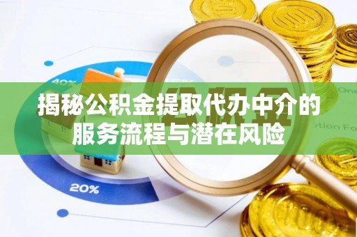 察右后旗揭秘公积金提取代办中介的服务流程与潜在风险