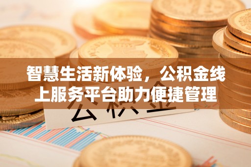 察右后旗智慧生活新体验，公积金线上服务平台助力便捷管理