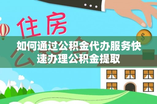 察右后旗如何通过公积金代办服务快速办理公积金提取