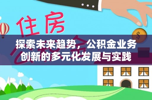 察右后旗探索未来趋势，公积金业务创新的多元化发展与实践