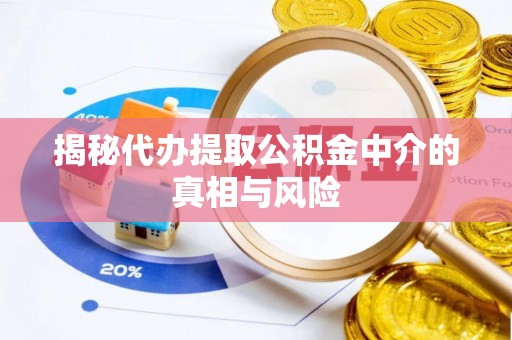 察右后旗揭秘代办提取公积金中介的真相与风险