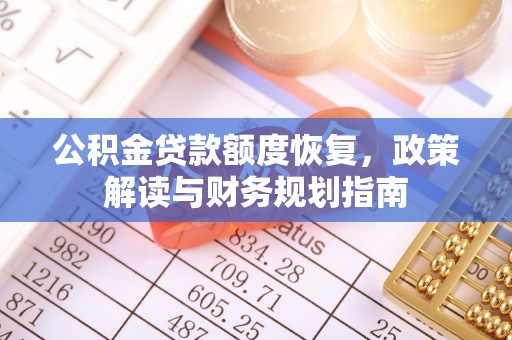 察右后旗公积金贷款额度恢复，政策解读与财务规划指南