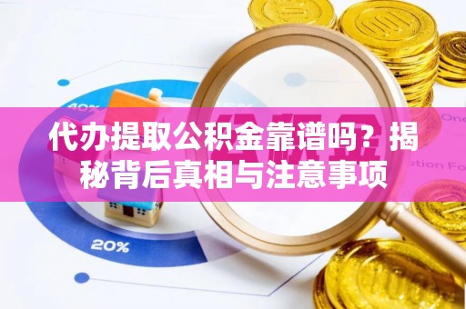 察右后旗代办提取公积金靠谱吗？揭秘背后真相与注意事项