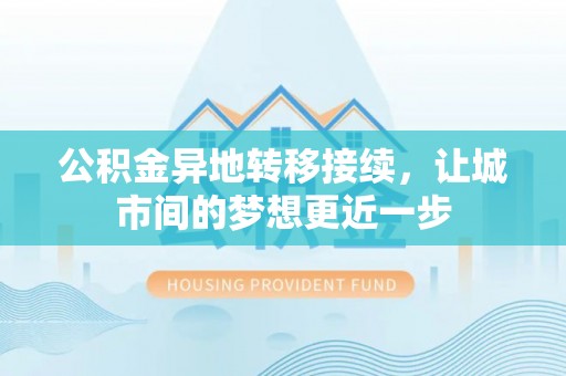 察右后旗公积金异地转移接续，让城市间的梦想更近一步