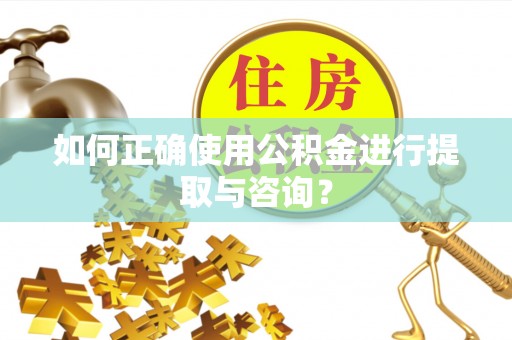 察右后旗如何正确使用公积金进行提取与咨询？
