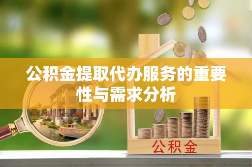 察右后旗公积金提取代办服务的重要性与需求分析