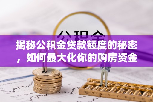 察右后旗揭秘公积金贷款额度的秘密，如何最大化你的购房资金
