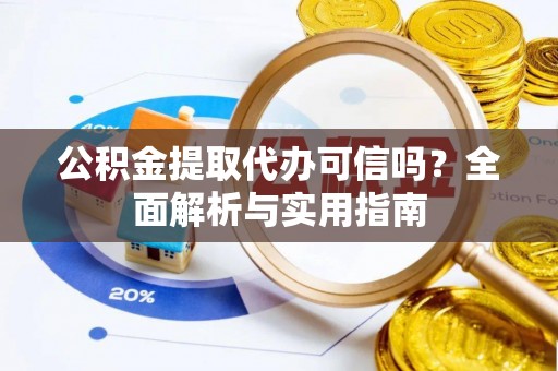 察右后旗公积金提取代办可信吗？全面解析与实用指南