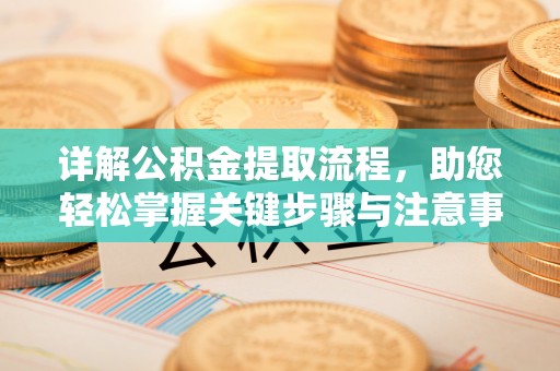 察右后旗详解公积金提取流程，助您轻松掌握关键步骤与注意事项