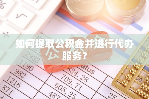 察右后旗如何提取公积金并进行代办服务？