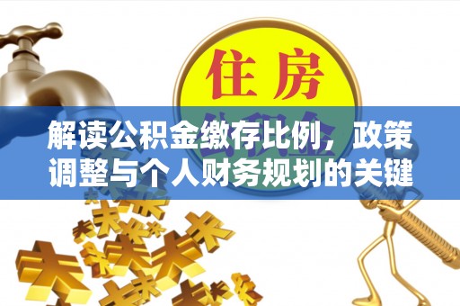 察右后旗解读公积金缴存比例，政策调整与个人财务规划的关键点