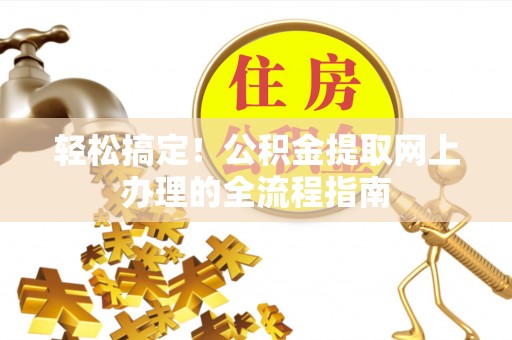 察右后旗轻松搞定！公积金提取网上办理的全流程指南