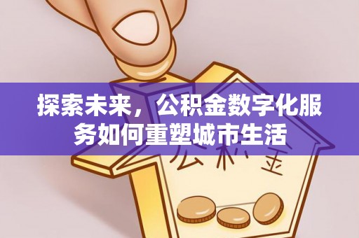 察右后旗探索未来，公积金数字化服务如何重塑城市生活