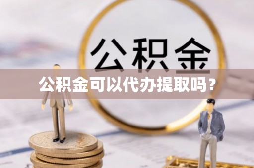 察右后旗公积金可以代办提取吗？