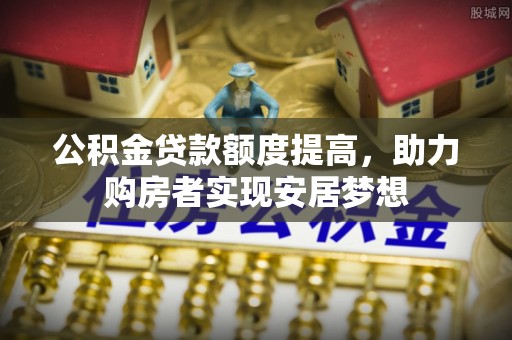 察右后旗公积金贷款额度提高，助力购房者实现安居梦想