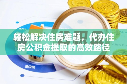 察右后旗轻松解决住房难题，代办住房公积金提取的高效路径