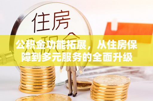 察右后旗公积金功能拓展，从住房保障到多元服务的全面升级