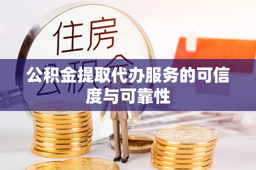 察右后旗公积金提取代办服务的可信度与可靠性