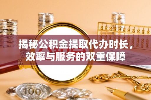 察右后旗揭秘公积金提取代办时长，效率与服务的双重保障