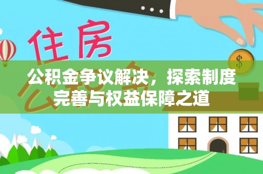 察右后旗公积金争议解决，探索制度完善与权益保障之道