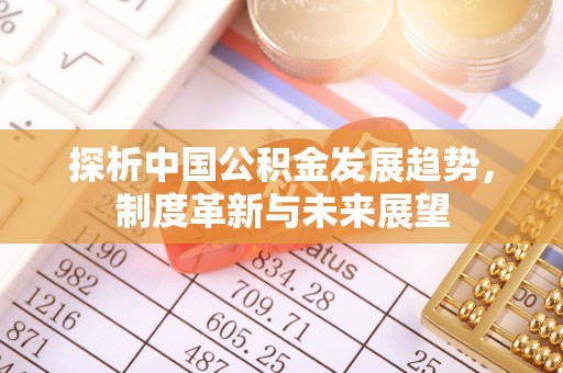 察右后旗探析中国公积金发展趋势，制度革新与未来展望