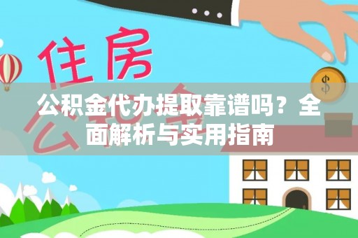 察右后旗公积金代办提取靠谱吗？全面解析与实用指南