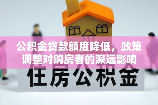 察右后旗公积金贷款额度降低，政策调整对购房者的深远影响