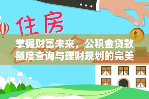 察右后旗掌握财富未来，公积金贷款额度查询与理财规划的完美结合
