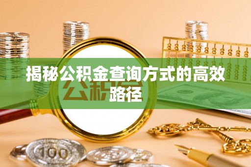 察右后旗揭秘公积金查询方式的高效路径