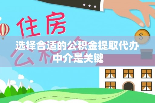 察右后旗选择合适的公积金提取代办中介是关键
