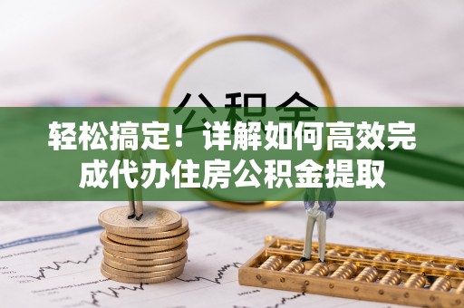 察右后旗轻松搞定！详解如何高效完成代办住房公积金提取