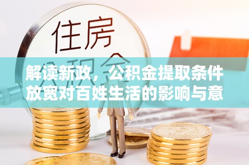 察右后旗解读新政，公积金提取条件放宽对百姓生活的影响与意义
