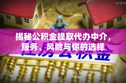 察右后旗揭秘公积金提取代办中介，服务、风险与你的选择