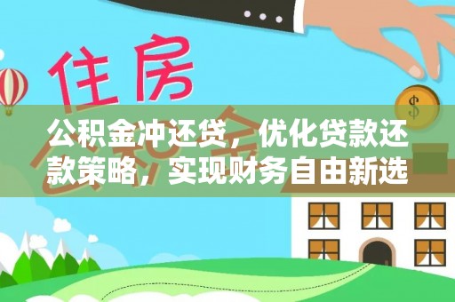 察右后旗公积金冲还贷，优化贷款还款策略，实现财务自由新选择